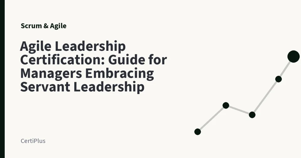 Agile Leadership Certification: Guide for Managers Embracing Servant Leadership